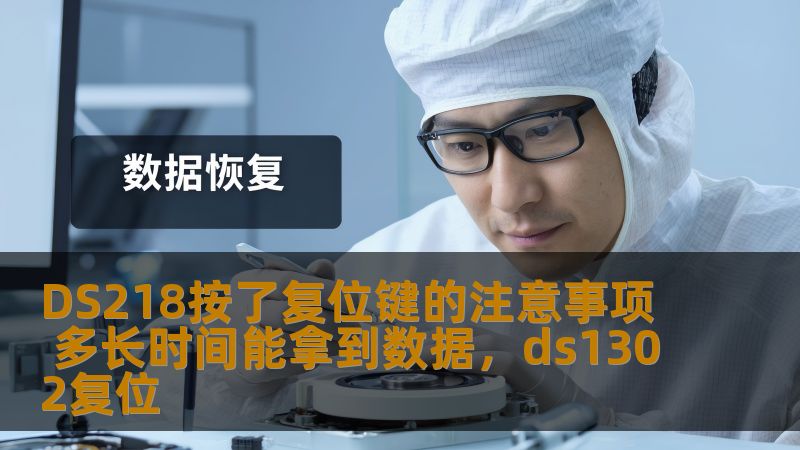 DS218按了复位键的注意事项 多长时间能拿到数据,ds1302复位 DS218按了复位键的注意事项 多长时间能拿到数据,ds1302复位