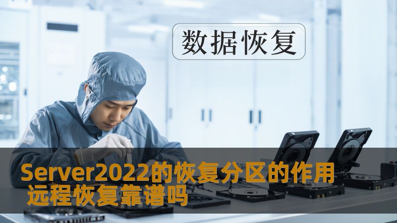 了解Server2022的恢复分区的作用，探讨远程恢复的可靠性，帮助用户解决数据恢复难题。