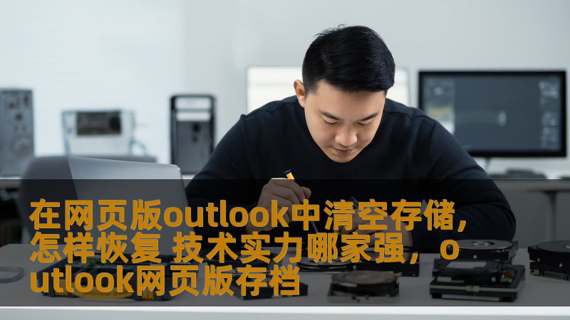 了解如何在网页版Outlook中清空存储，并在必要时恢复数据。通过最强的技术支持，确保您的邮件管理不受困扰！