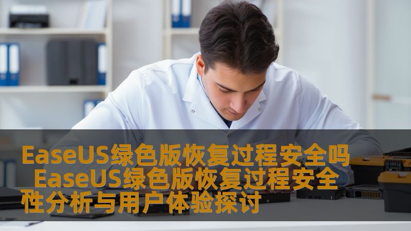 分析EaseUS绿色版的恢复过程安全性，探讨用户体验，帮助用户了解数据恢复的可靠性。