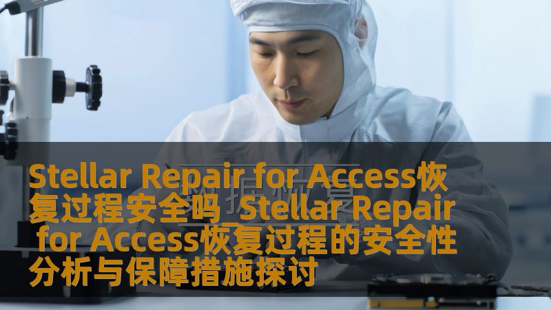 深入分析Stellar Repair for Access恢复过程的安全性，探讨数据恢复软件在处理Access数据库时的保障措施。