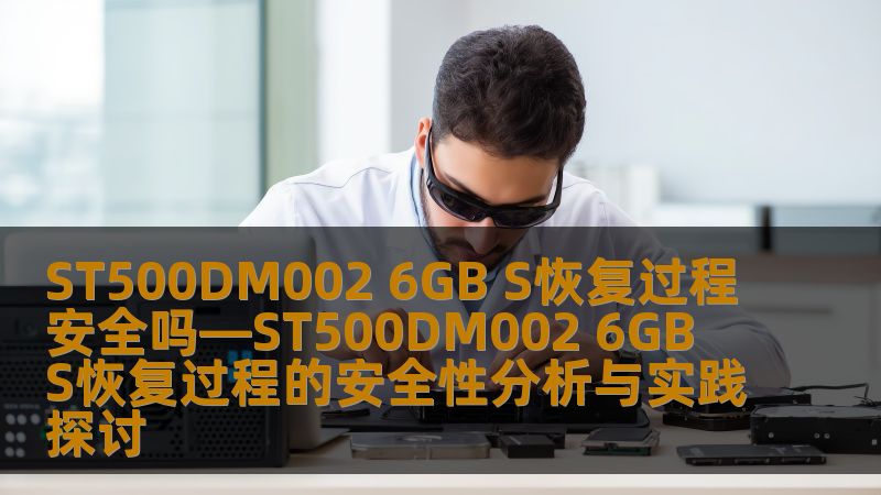 ST500DM002 6GB S恢复过程安全吗—ST500DM002 6GB S恢复过程的安全性分析与实践探讨