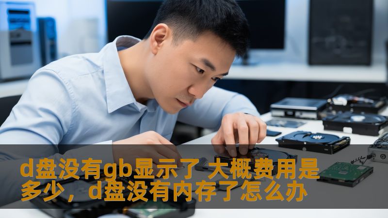 d盘没有gb显示了 大概费用是多少，d盘没有内存了怎么办