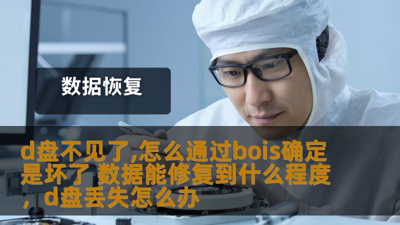 d盘不见了,怎么通过bois确定是坏了 数据能修复到什么程度，d盘丢失怎么办