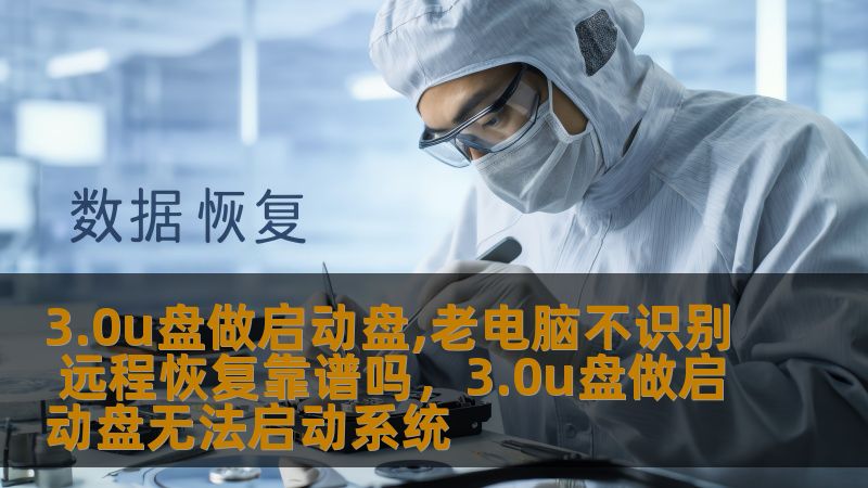 3.0u盘做启动盘,老电脑不识别 远程恢复靠谱吗，3.0u盘做启动盘无法启动系统