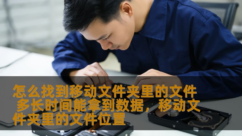 怎么找到移动文件夹里的文件 多长时间能拿到数据，移动文件夹里的文件位置