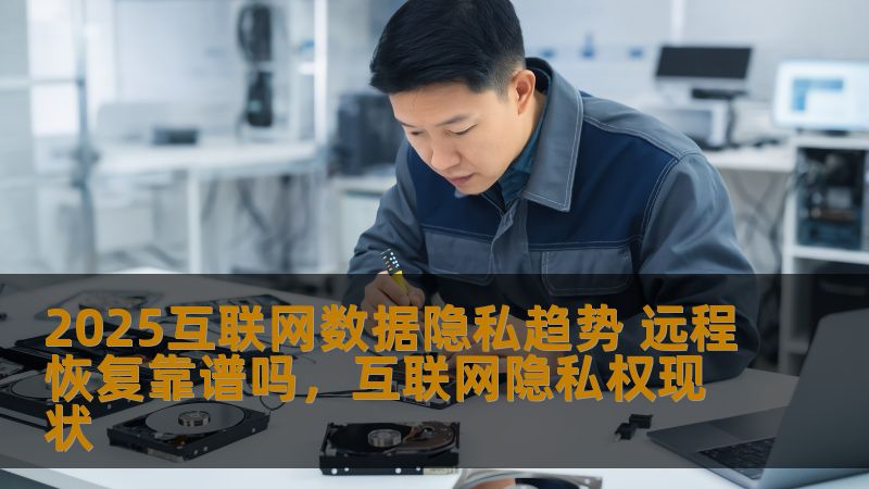 2025互联网数据隐私趋势 远程恢复靠谱吗，互联网隐私权现状