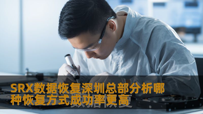 SRX数据恢复深圳总部分析哪种恢复方式成功率更高