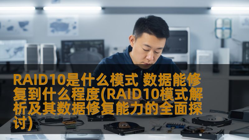 RAID10是什么模式 数据能修复到什么程度(RAID10模式解析及其数据修复能力的全面探讨)