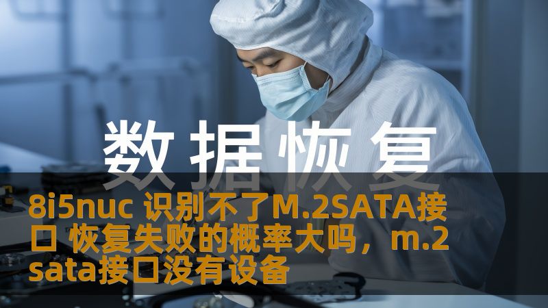 8i5nuc 识别不了M.2SATA接口 恢复失败的概率大吗，m.2sata接口没有设备