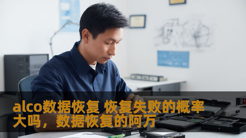 alco数据恢复 恢复失败的概率大吗,数据恢复的阿万 alco数据恢复 恢复失败的概率大吗,数据恢复的阿万