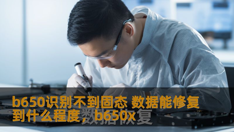 b650识别不到固态 数据能修复到什么程度，b650x