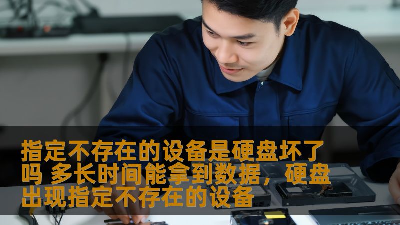 指定不存在的设备是硬盘坏了吗 多长时间能拿到数据，硬盘出现指定不存在的设备