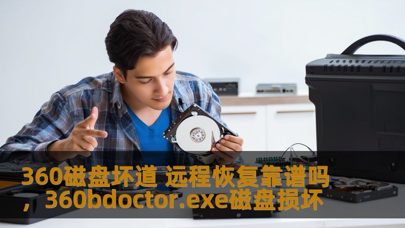 360磁盘坏道 远程恢复靠谱吗，360bdoctor.exe磁盘损坏