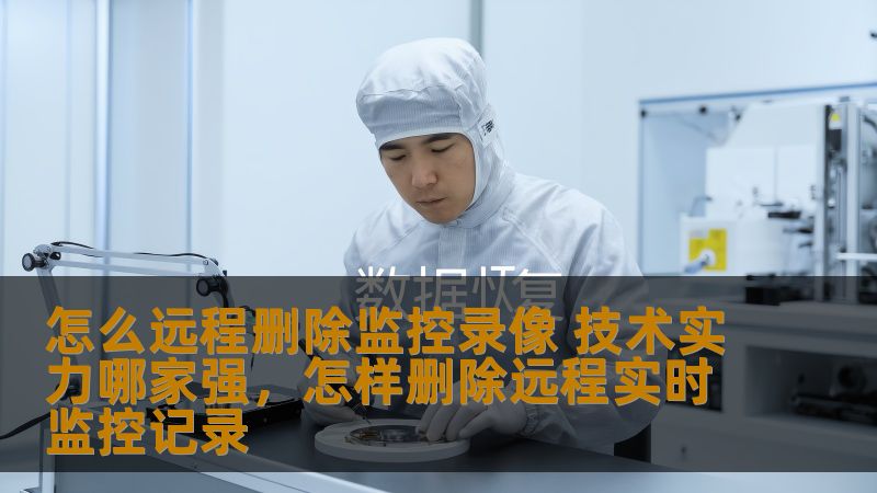 远程删除监控录像功能的需求日益增长，尤其在安防系统领域，如何通过技术手段实现高效的远程删除成为大家关注的焦点。本文深入探讨如何远程删除监控录像以及行业内技术实力最强的公司。