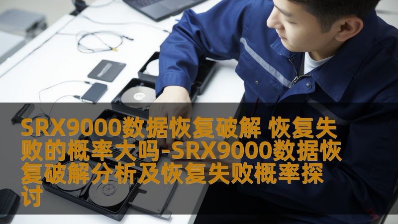 SRX9000数据恢复破解 恢复失败的概率大吗-SRX9000数据恢复破解分析及恢复失败概率探讨