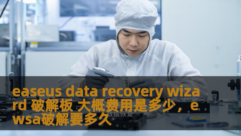 easeus data recovery wizard 破解板 大概费用是多少,ewsa破解要多久 easeus data recovery wizard 破解板 大概费用是多少,ewsa破解要多久