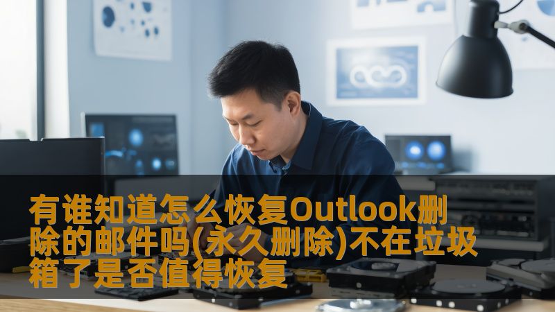 有谁知道怎么恢复Outlook删除的邮件吗(永久删除)不在垃圾箱了是否值得恢复