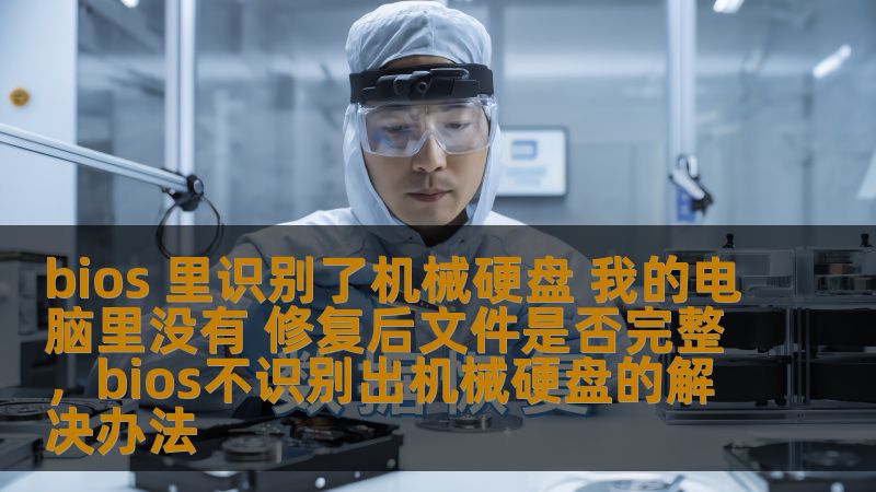 bios 里识别了机械硬盘 我的电脑里没有 修复后文件是否完整，bios不识别出机械硬盘的解决办法