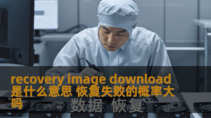 recovery image download是什么意思 恢复失败的概率大吗