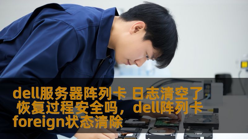 dell服务器阵列卡 日志清空了 恢复过程安全吗，dell阵列卡foreign状态清除