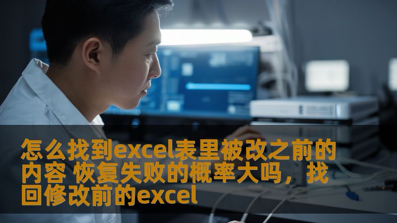 怎么找到excel表里被改之前的内容 恢复失败的概率大吗,找回修改前的excel 怎么找到excel表里被改之前的内容 恢复失败的概率大吗,找回修改前的excel
