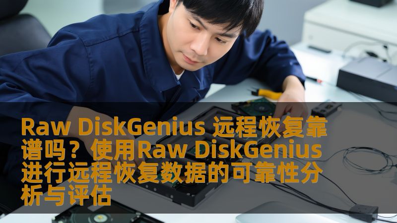 Raw DiskGenius 远程恢复靠谱吗？使用Raw DiskGenius进行远程恢复数据的可靠性分析与评估