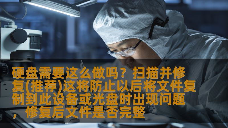 硬盘需要这么做吗？扫描并修复(推荐)这将防止以后将文件复制到此设备或光盘时出现问题，修复后文件是否完整