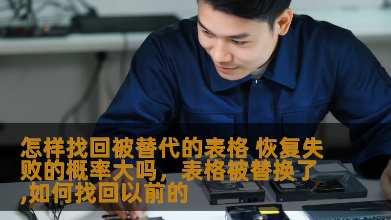 怎样找回被替代的表格 恢复失败的概率大吗，表格被替换了,如何找回以前的