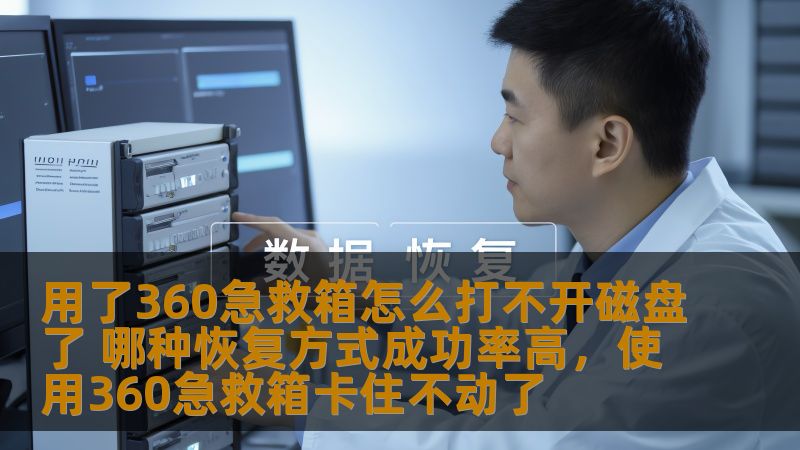 用了360急救箱怎么打不开磁盘了 哪种恢复方式成功率高，使用360急救箱卡住不动了