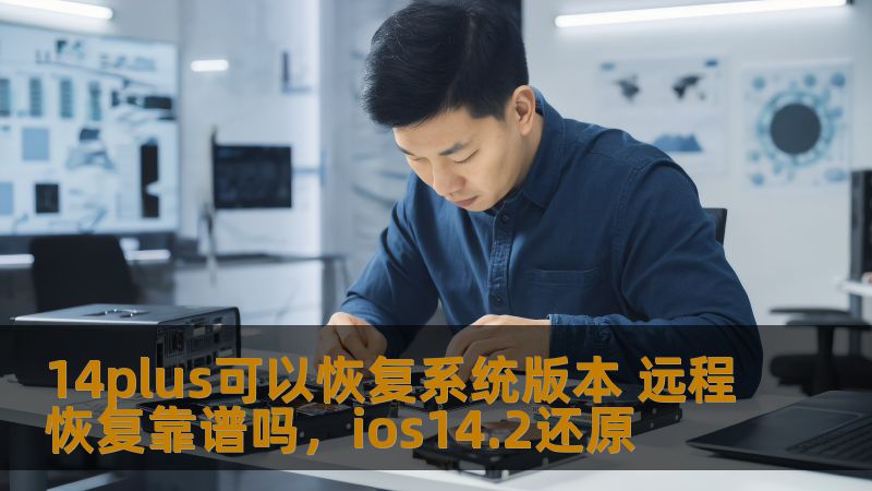 14plus可以恢复系统版本 远程恢复靠谱吗，ios14.2还原