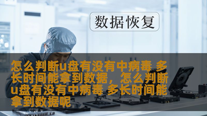 怎么判断u盘有没有中病毒 多长时间能拿到数据，怎么判断u盘有没有中病毒 多长时间能拿到数据呢