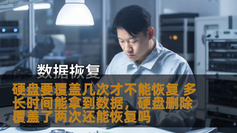 硬盘要覆盖几次才不能恢复 多长时间能拿到数据，硬盘删除覆盖了两次还能恢复吗