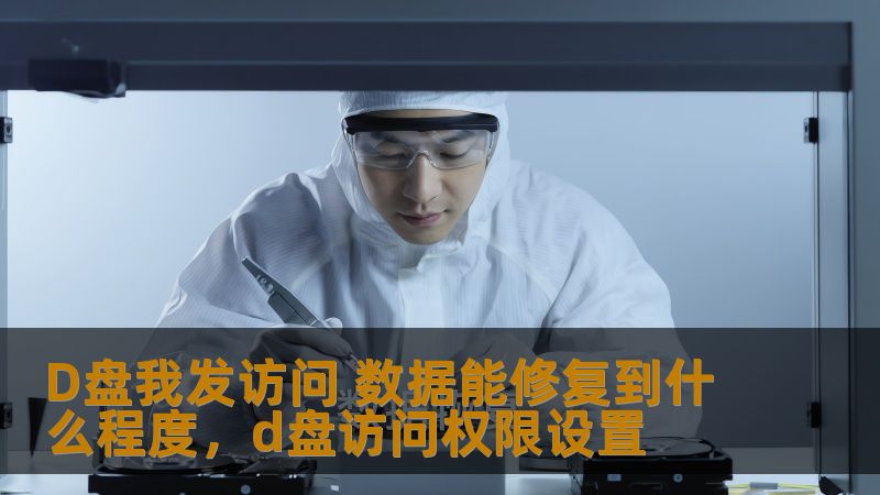 D盘我发访问 数据能修复到什么程度，d盘访问权限设置