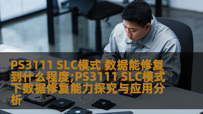 PS3111 SLC模式 数据能修复到什么程度;PS3111 SLC模式下数据修复能力探究与应用分析