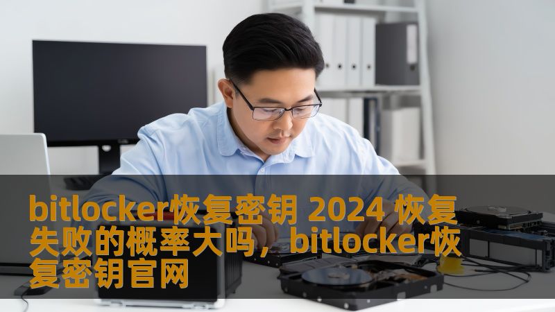 bitlocker恢复密钥 2024 恢复失败的概率大吗，bitlocker恢复密钥官网