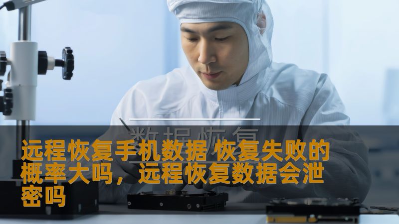远程恢复手机数据 恢复失败的概率大吗，远程恢复数据会泄密吗