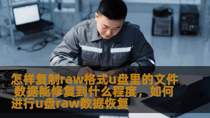 怎样复制raw格式u盘里的文件 数据能修复到什么程度，如何进行u盘raw数据恢复