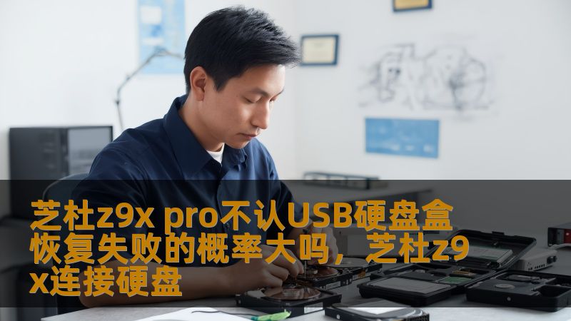 芝杜z9x pro不认USB硬盘盒 恢复失败的概率大吗，芝杜z9x连接硬盘