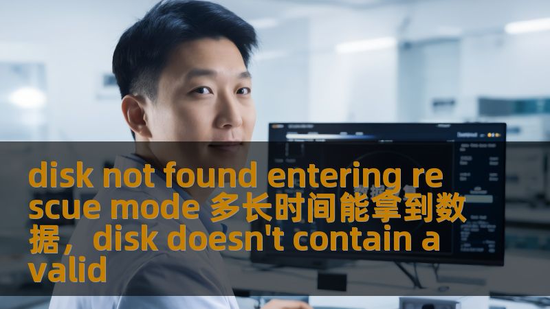 disk not found entering rescue mode 多长时间能拿到数据，disk doesn't contain a valid