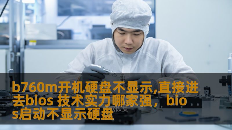 b760m开机硬盘不显示,直接进去bios 技术实力哪家强，bios启动不显示硬盘