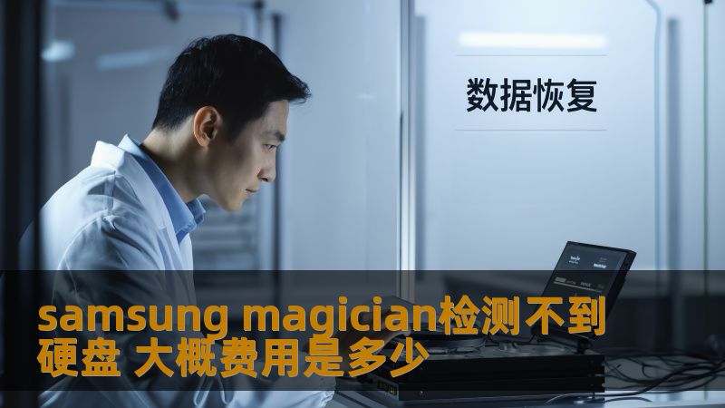 了解samsung magician检测不到硬盘的原因及解决方案，探讨相关费用，帮助用户快速恢复数据。
