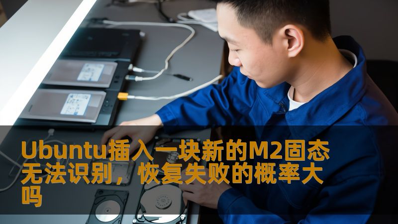 Ubuntu插入一块新的M2固态无法识别，恢复失败的概率大吗