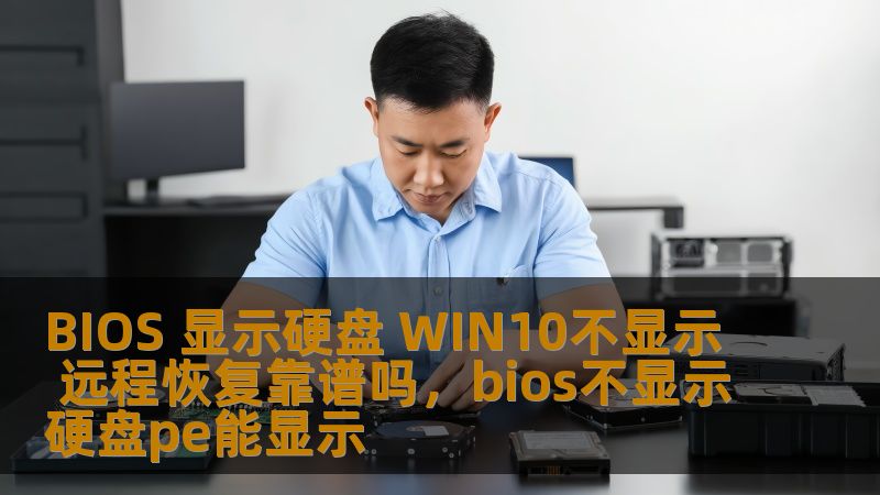 BIOS 显示硬盘 WIN10不显示 远程恢复靠谱吗，bios不显示硬盘pe能显示