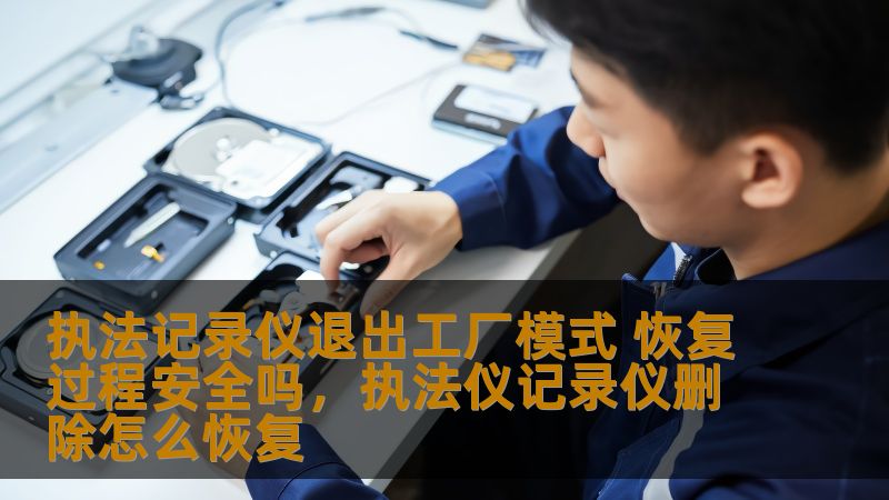 执法记录仪退出工厂模式 恢复过程安全吗，执法仪记录仪删除怎么恢复