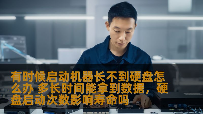 有时候启动机器长不到硬盘怎么办 多长时间能拿到数据，硬盘启动次数影响寿命吗