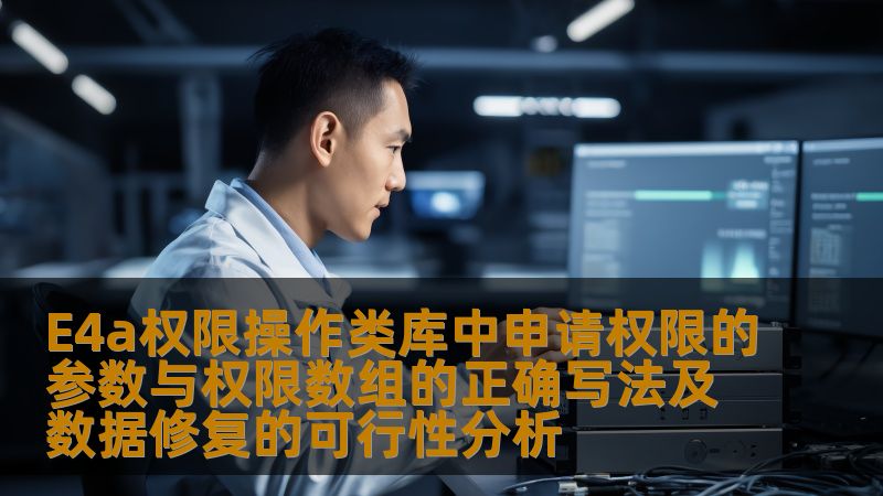 E4a权限操作类库中申请权限的参数与权限数组的正确写法及数据修复的可行性分析