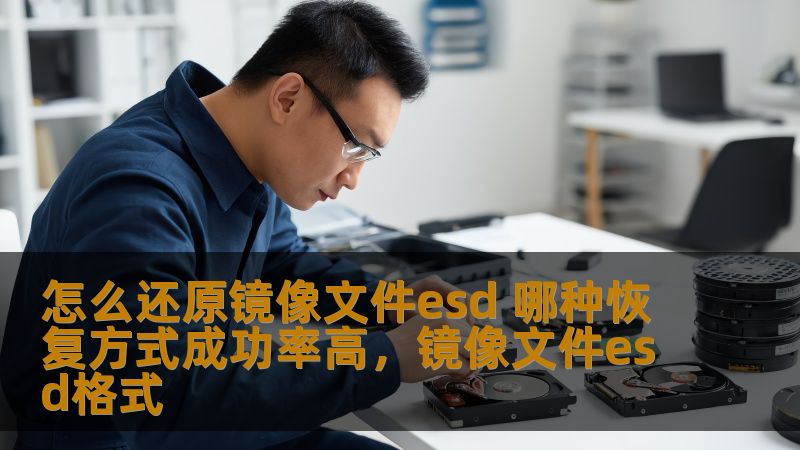 怎么还原镜像文件esd 哪种恢复方式成功率高，镜像文件esd格式