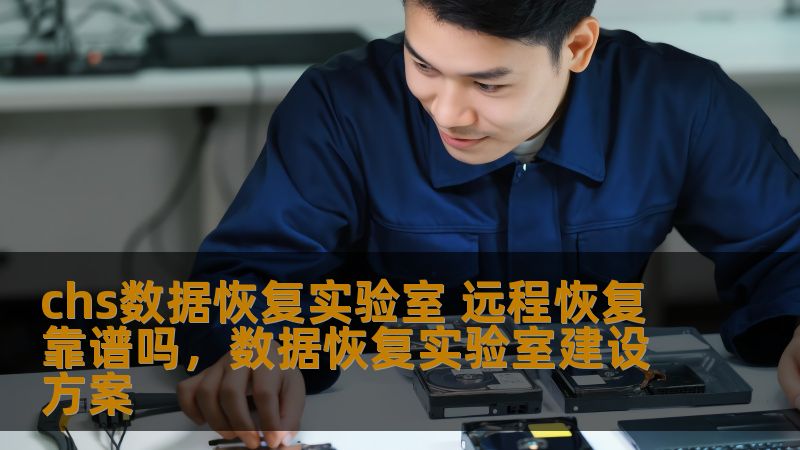 chs数据恢复实验室 远程恢复靠谱吗，数据恢复实验室建设方案