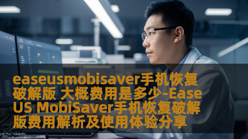 easeusmobisaver手机恢复 破解版 大概费用是多少-EaseUS MobiSaver手机恢复破解版费用解析及使用体验分享 easeusmobisaver手机恢复 破解版 大概费用是多少-EaseUS MobiSaver手机恢复破解版费用解析及使用体验分享
